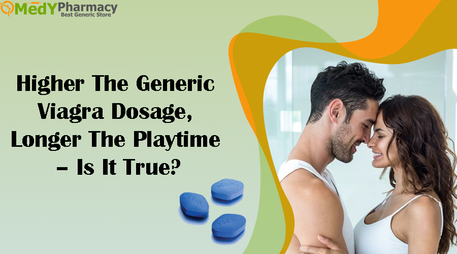 Higher the Generic Viagra Dosage, Longer the Playtime - Is it True?