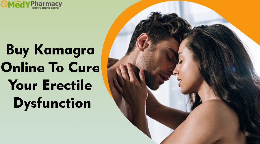Buy Kamagra Online to Cure Your Erectile Dysfunction