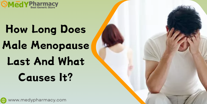 How Long Does Male Menopause Last and What Causes It?