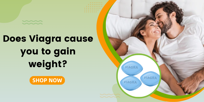 Does Viagra Cause You To Gain Weight?