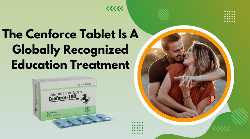 The Cenforce Tablet Is a Globally Recognized Education Treatment