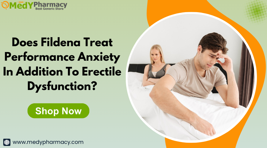 Does Fildena Treat Performance Anxiety In Addition To Erectile Dysfunction?
