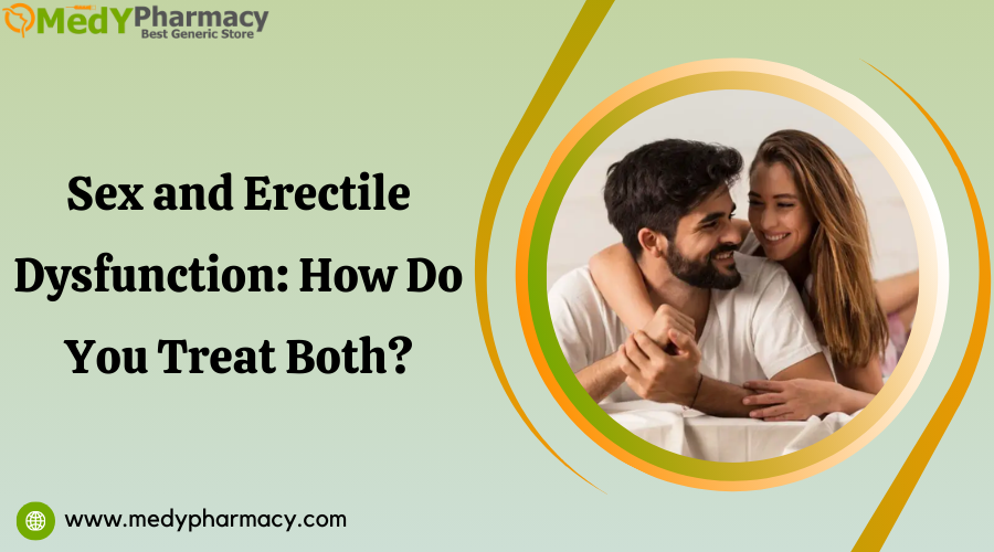 Sex and Erectile Dysfunction: How Do You Treat Both?