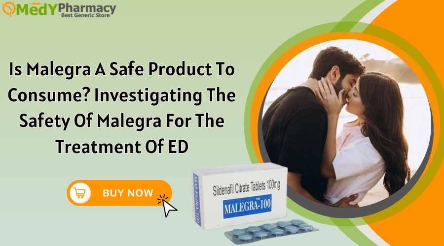 Is Malegra a safe product to consume? Investigating the safety of Malegra for the treatment of ED