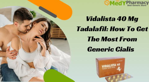 Vidalista 40 mg Tadalafil: How to Get the Most from Generic Cialis