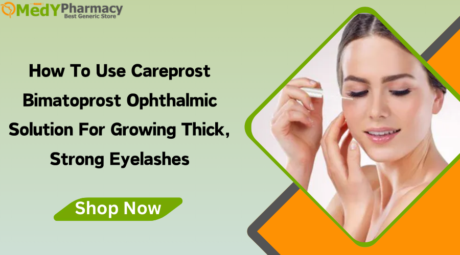 How to Use Careprost Bimatoprost Ophthalmic Solution for Growing Thick, Strong Eyelashes