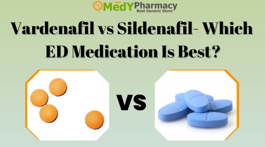 Vardenafil vs. Sildenafil- Which ED Medication is best?