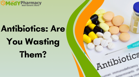 Antibiotics Are you wasting them
