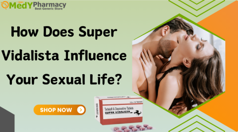 How Does Super Vidalista Influence Your Sexual Life?