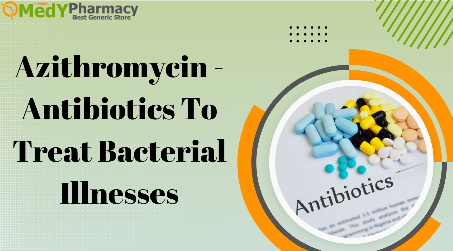 Azithromycin - Antibiotics to Treat Bacterial Illnesses