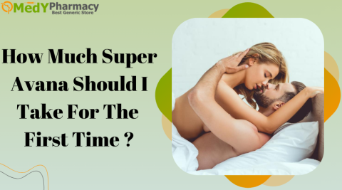 How Much Super Avana Should I Take For The First Time?