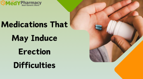 Medications That May Induce Erection Difficulties