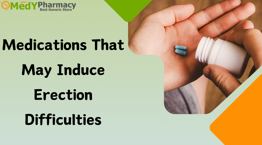 Medications That May Induce Erection Difficulties