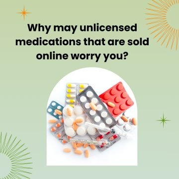 Why may unlicensed medications that are sold online worry you?