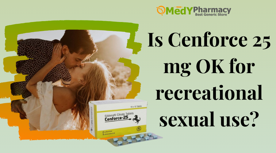 Is Cenforce 25 mg OK for recreational sexual use?