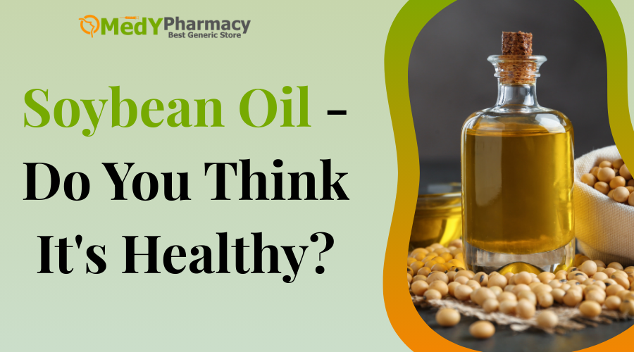 Soybean Oil - Do You Think It's Healthy?